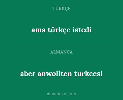 aber anwollten turkcesi - ama türkçe istedi