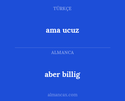aber billig - ama ucuz