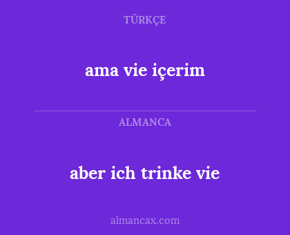ama vie içerim - aber ich trinke vie