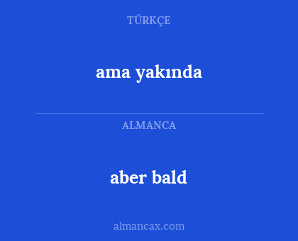 ama yakında - aber bald
