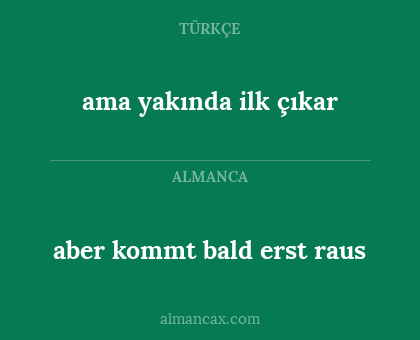 aber kommt bald erst raus - ama yakında ilk çıkar