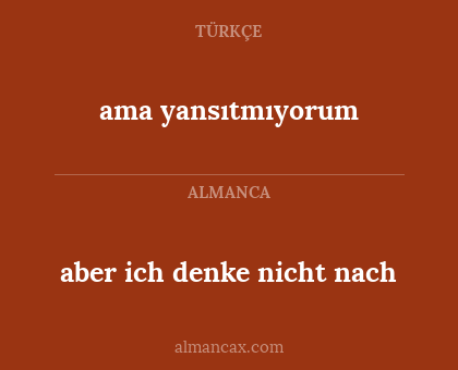 ama yansıtmıyorum - aber ich denke nicht nach