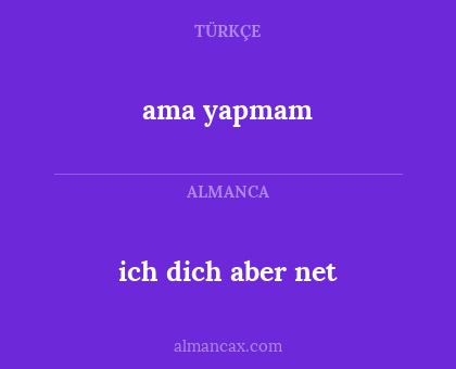 ama yapmam - ich dich aber net
