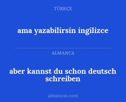 aber kannst du schon deutsch schreiben - ama yazabilirsin ingilizce
