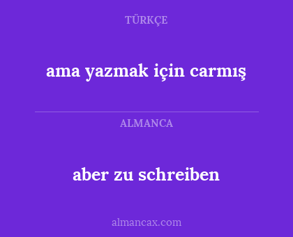 aber zu schreiben - ama yazmak için carmış
