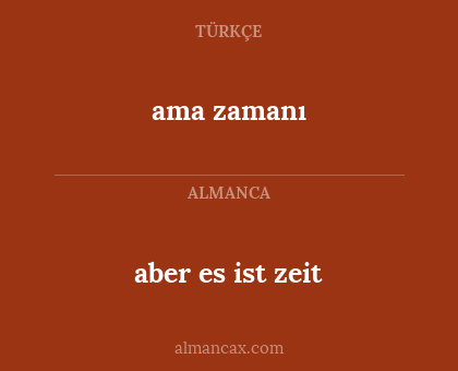 ama zamanı - aber es ist zeit
