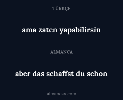 ama zaten yapabilirsin - aber das schaffst du schon