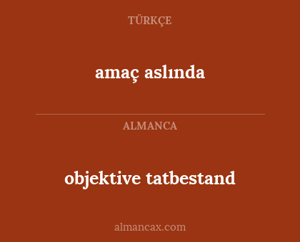 objektive tatbestand - amaç aslında