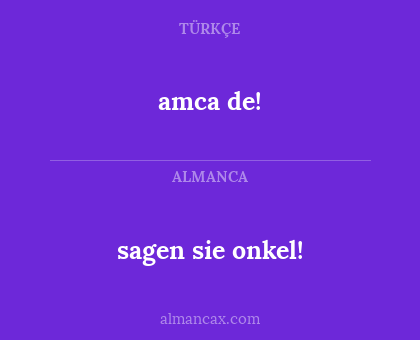 amca de! - sagen sie onkel!