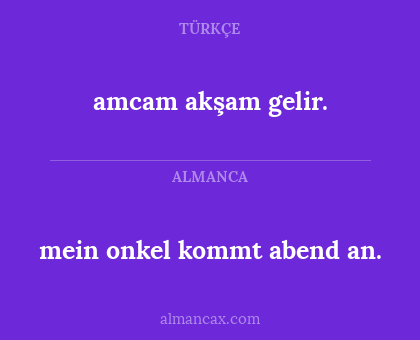 amcam akşam gelir. - mein onkel kommt abend an.