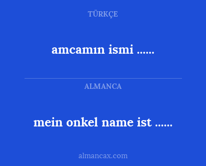 amcamın ismi ...... - mein onkel name ist ......