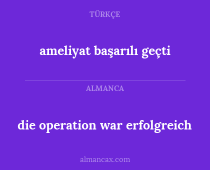 ameliyat başarılı geçti - die operation war erfolgreich