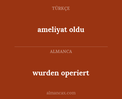 ameliyat oldu - wurden operiert