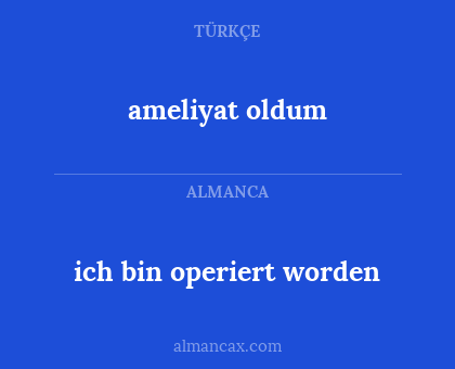 ameliyat oldum - ich bin operiert worden