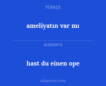 hast du einen ope - ameliyatın var mı