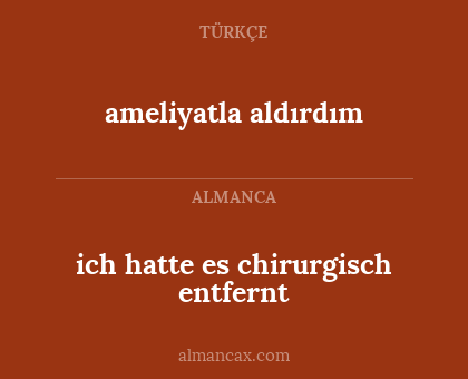 ich hatte es chirurgisch entfernt - ameliyatla aldırdım