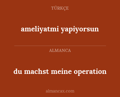 du machst meine operation - ameliyatmi yapiyorsun