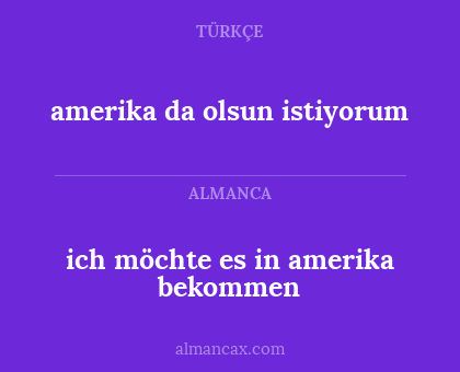 ich möchte es in amerika bekommen - amerika da olsun istiyorum