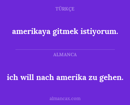 amerikaya gitmek istiyorum. - ich will nach amerika zu gehen.