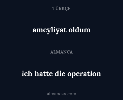 ich hatte die operation - ameyliyat oldum