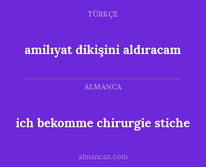 amilıyat dikişini aldıracam - ich bekomme chirurgie stiche