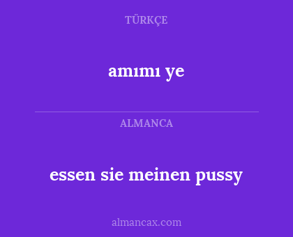 amımı ye - essen sie meinen pussy