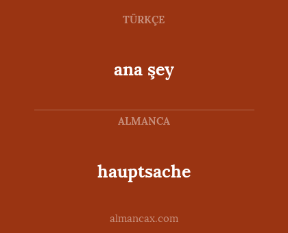 ana şey - hauptsache