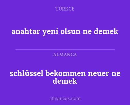 schlüssel bekommen neuer ne demek - anahtar yeni olsun ne demek