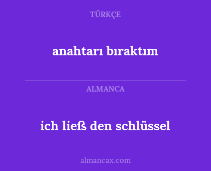 anahtarı bıraktım - ich ließ den schlüssel