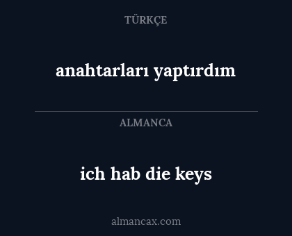 anahtarları yaptırdım - ich hab die keys
