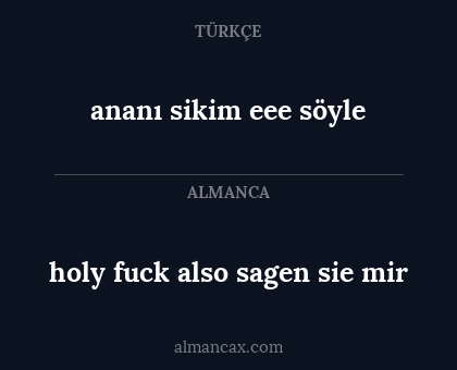 holy fuck
also sagen sie mir - ananı sikim
eee söyle