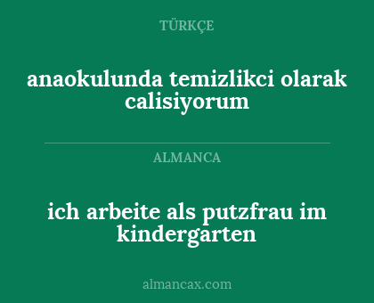ich arbeite als putzfrau im kindergarten - anaokulunda temizlikci olarak calisiyorum