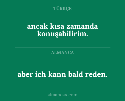 ancak kısa zamanda konuşabilirim. - aber ich kann bald reden.
