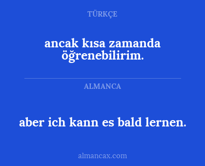 ancak kısa zamanda öğrenebilirim. - aber ich kann es bald lernen.