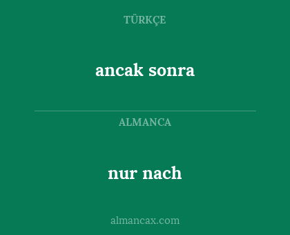 ancak sonra - nur nach