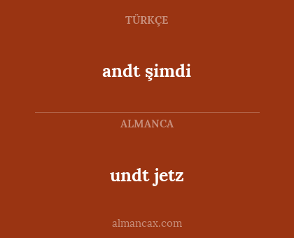 undt jetz - andt şimdi