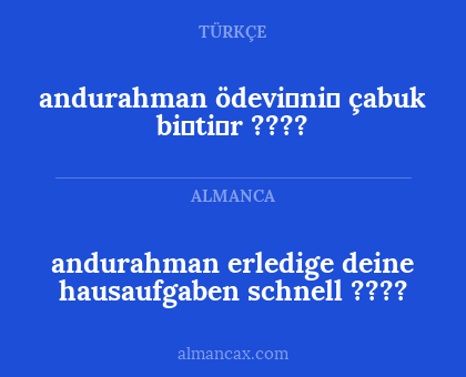 andurahman ödevi̇ni̇ çabuk bi̇ti̇r
???? - andurahman erledige deine hausaufgaben schnell ????