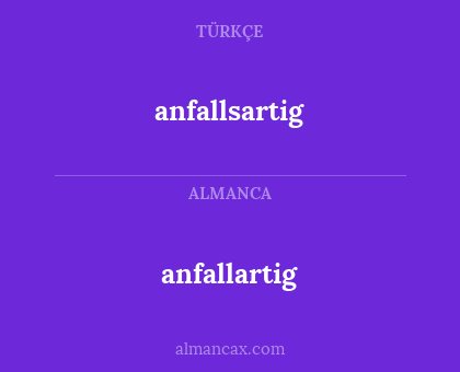 anfallartig - anfallsartig