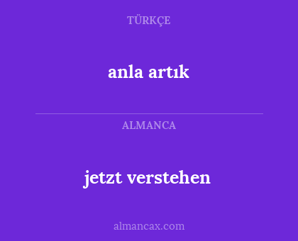 anla artık - jetzt verstehen