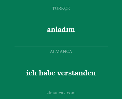 anladım - ich habe verstanden