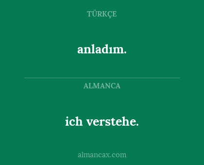 anladım. - ich verstehe.