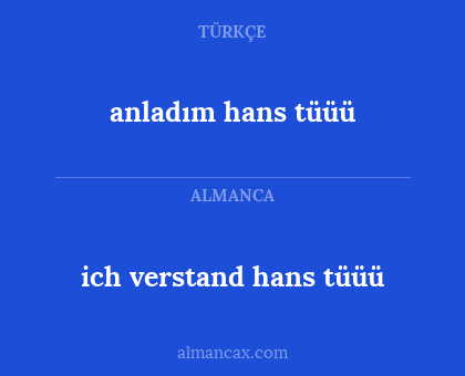 anladım hans tüüü - ich verstand hans tüüü