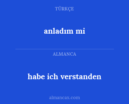 habe ich verstanden - anladım mi