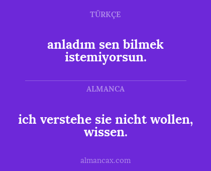anladım sen bilmek istemiyorsun. - ich verstehe sie nicht wollen, wissen.
