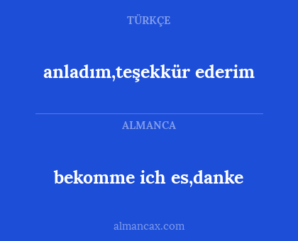 bekomme ich es,danke - anladım,teşekkür ederim