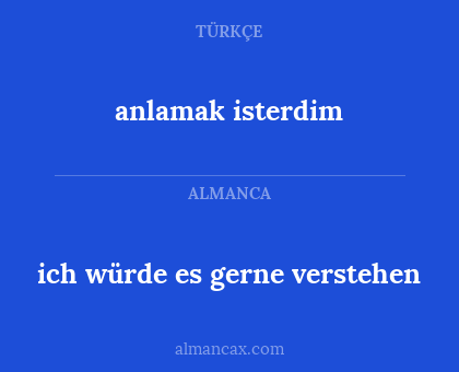 anlamak isterdim - ich würde es gerne verstehen