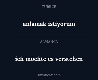 ich möchte es verstehen - anlamak istiyorum