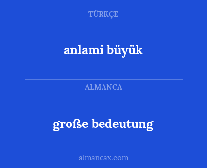 anlami büyük - große bedeutung