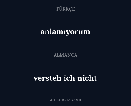 versteh ich nicht - anlamıyorum