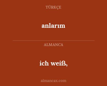 ich weiß, - anlarım